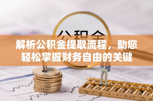 九龙解析公积金提取流程，助您轻松掌握财务自由的关键