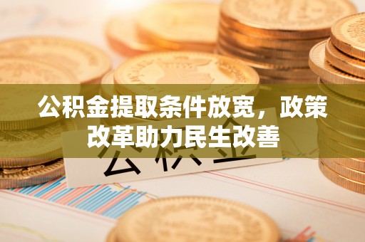 九龙公积金提取条件放宽，政策改革助力民生改善