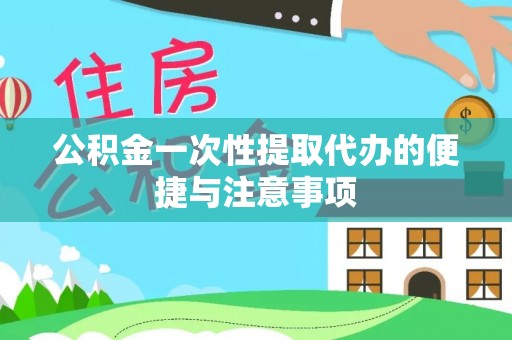 九龙公积金一次性提取代办的便捷与注意事项