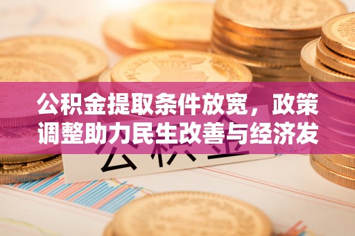 九龙公积金提取条件放宽，政策调整助力民生改善与经济发展