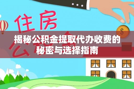 九龙揭秘公积金提取代办收费的秘密与选择指南