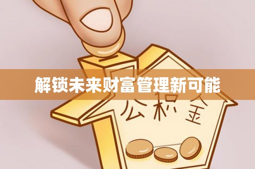 九龙解锁未来财富管理新可能
