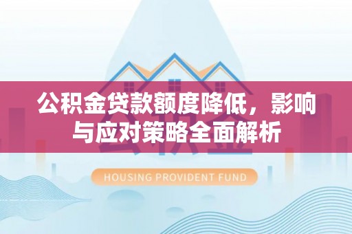 九龙公积金贷款额度降低，影响与应对策略全面解析