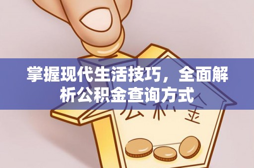 九龙掌握现代生活技巧，全面解析公积金查询方式