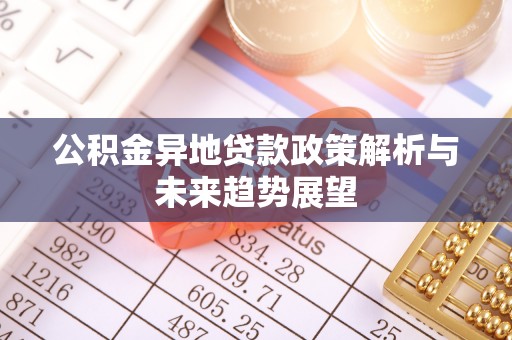 九龙公积金异地贷款政策解析与未来趋势展望
