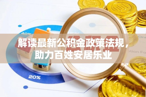 九龙解读最新公积金政策法规，助力百姓安居乐业