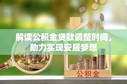 九龙解读公积金贷款调整时间，助力实现安居梦想