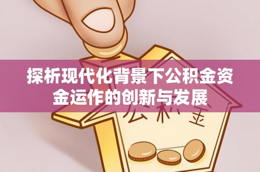 九龙探析现代化背景下公积金资金运作的创新与发展