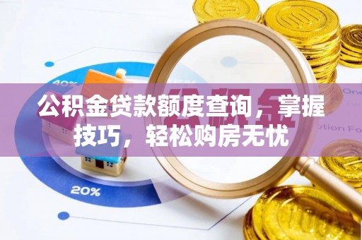 九龙公积金贷款额度查询，掌握技巧，轻松购房无忧