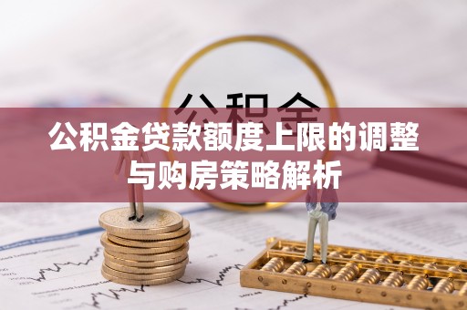 九龙公积金贷款额度上限的调整与购房策略解析