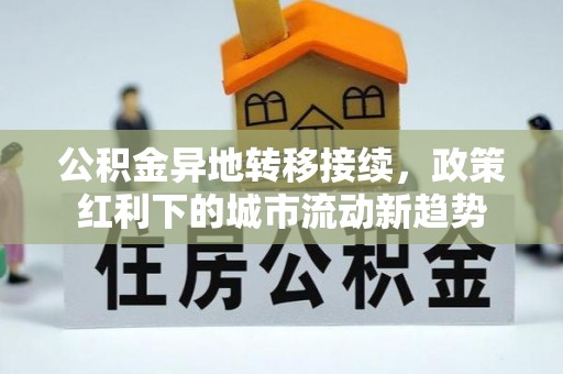 九龙公积金异地转移接续，政策红利下的城市流动新趋势