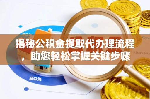 九龙揭秘公积金提取代办理流程，助您轻松掌握关键步骤