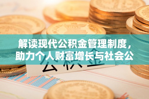 九龙解读现代公积金管理制度，助力个人财富增长与社会公平