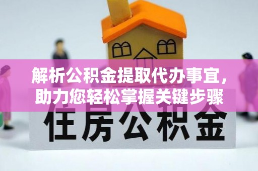 九龙解析公积金提取代办事宜，助力您轻松掌握关键步骤