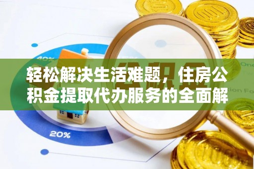 九龙轻松解决生活难题，住房公积金提取代办服务的全面解析