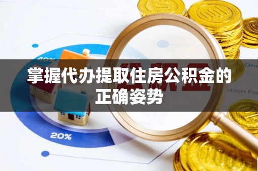 九龙掌握代办提取住房公积金的正确姿势
