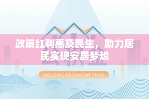 九龙政策红利惠及民生，助力居民实现安居梦想