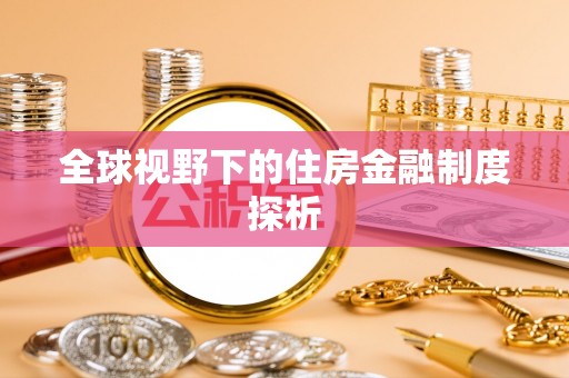九龙全球视野下的住房金融制度探析