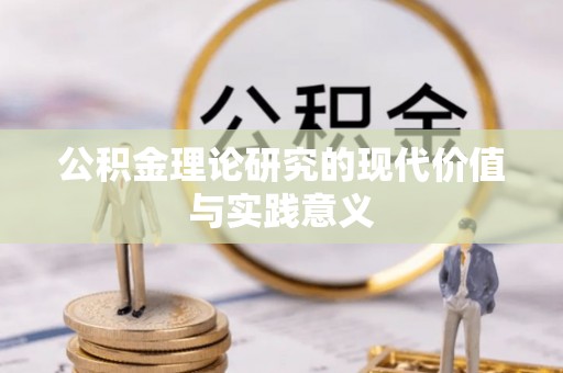 九龙公积金理论研究的现代价值与实践意义