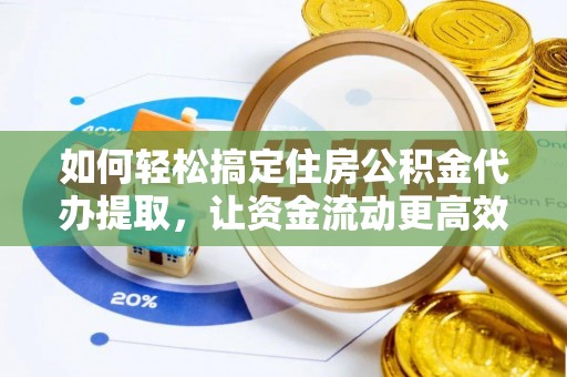 九龙如何轻松搞定住房公积金代办提取，让资金流动更高效