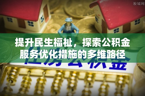 九龙提升民生福祉，探索公积金服务优化措施的多维路径