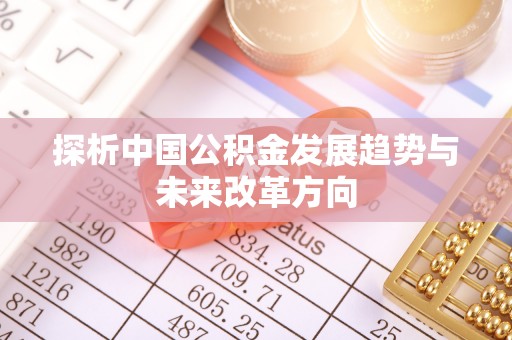 九龙探析中国公积金发展趋势与未来改革方向