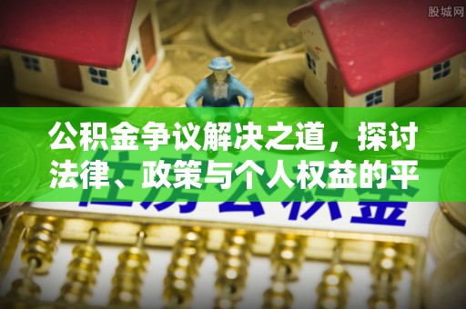 九龙公积金争议解决之道，探讨法律、政策与个人权益的平衡