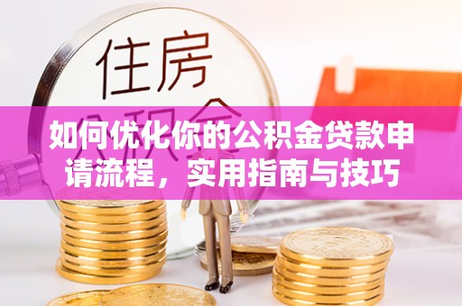 九龙如何优化你的公积金贷款申请流程，实用指南与技巧