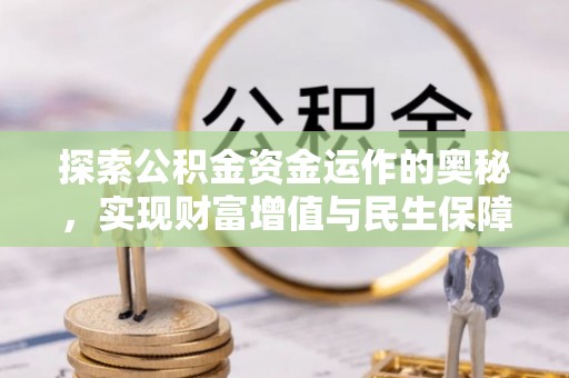 九龙探索公积金资金运作的奥秘，实现财富增值与民生保障