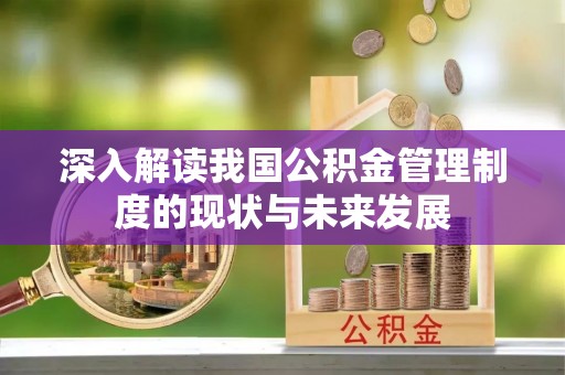 九龙深入解读我国公积金管理制度的现状与未来发展