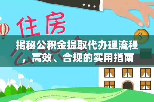 九龙揭秘公积金提取代办理流程，高效、合规的实用指南