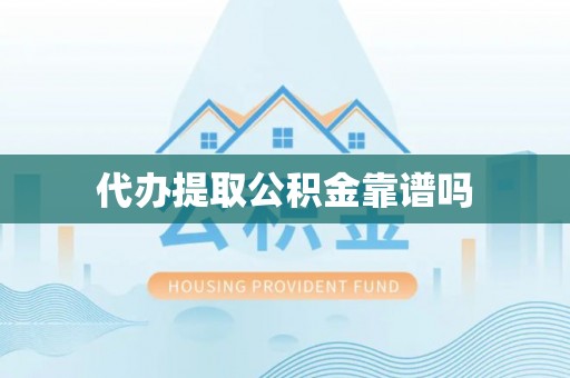 九龙代办提取公积金靠谱吗