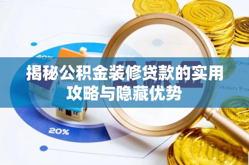 九龙揭秘公积金装修贷款的实用攻略与隐藏优势