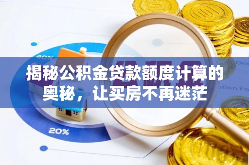 九龙揭秘公积金贷款额度计算的奥秘，让买房不再迷茫