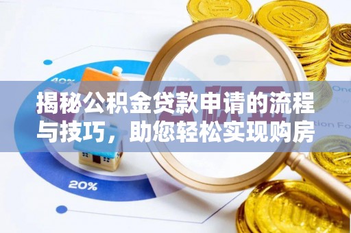 九龙揭秘公积金贷款申请的流程与技巧，助您轻松实现购房梦