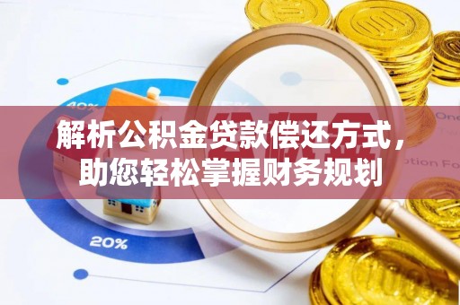 九龙解析公积金贷款偿还方式，助您轻松掌握财务规划