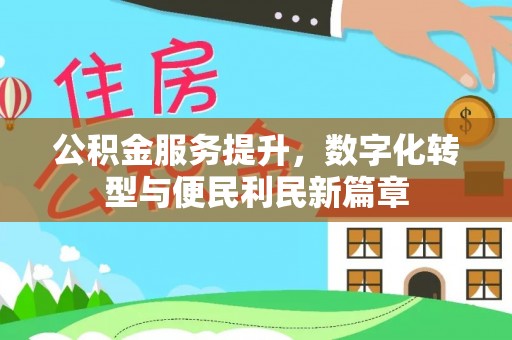 九龙公积金服务提升，数字化转型与便民利民新篇章