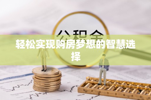 九龙轻松实现购房梦想的智慧选择