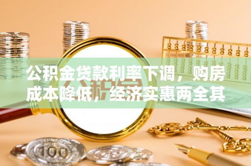 九龙公积金贷款利率下调，购房成本降低，经济实惠两全其美