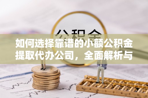 九龙如何选择靠谱的小额公积金提取代办公司，全面解析与实用指南