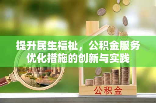 九龙提升民生福祉，公积金服务优化措施的创新与实践