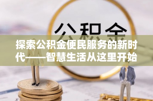 九龙探索公积金便民服务的新时代——智慧生活从这里开始