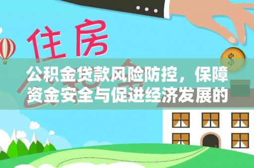 九龙公积金贷款风险防控，保障资金安全与促进经济发展的平衡之道