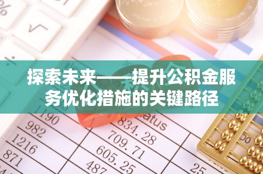 九龙探索未来——提升公积金服务优化措施的关键路径