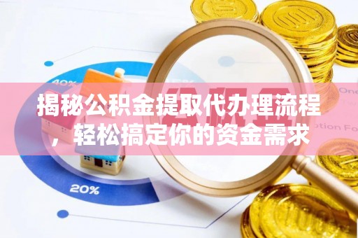 九龙揭秘公积金提取代办理流程，轻松搞定你的资金需求