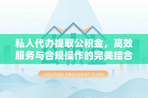九龙私人代办提取公积金，高效服务与合规操作的完美结合