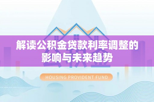 九龙解读公积金贷款利率调整的影响与未来趋势