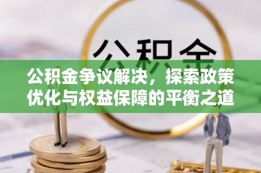 九龙公积金争议解决，探索政策优化与权益保障的平衡之道