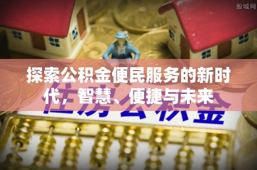 九龙探索公积金便民服务的新时代，智慧、便捷与未来