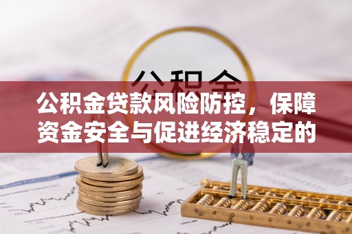 九龙公积金贷款风险防控，保障资金安全与促进经济稳定的关键策略